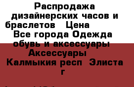 Распродажа дизайнерских часов и браслетов › Цена ­ 2 990 - Все города Одежда, обувь и аксессуары » Аксессуары   . Калмыкия респ.,Элиста г.